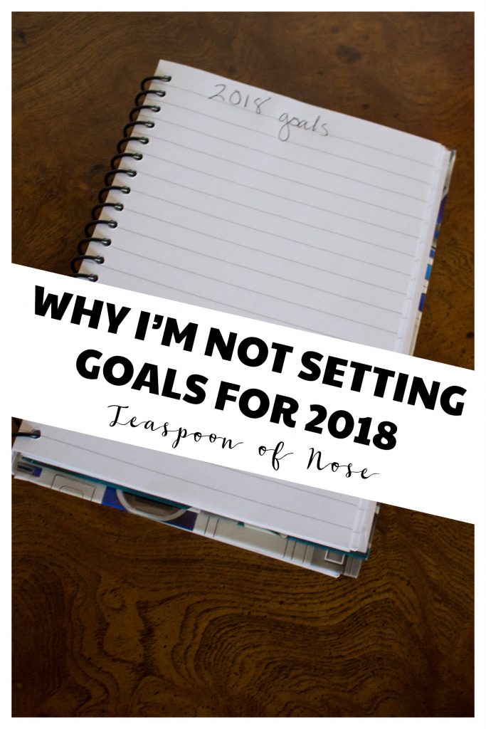 Why I'm not setting goals for 2018 | Teaspoon of Nose